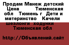 Продам Манеж детский › Цена ­ 800 - Тюменская обл., Тюмень г. Дети и материнство » Качели, шезлонги, ходунки   . Тюменская обл.